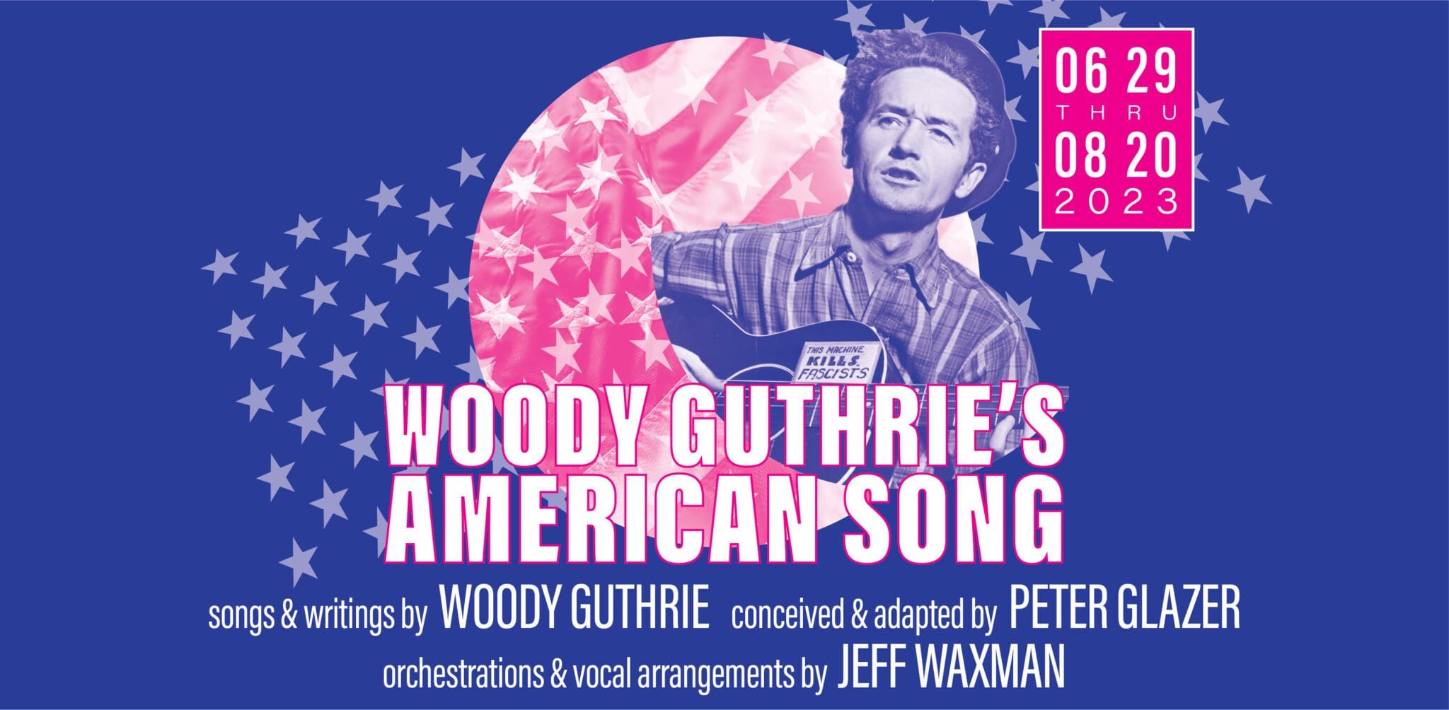WOODY GUTHRIE’S AMERICAN SONG – Songs & Writings by Woody Guthrie, Conceived & Adapted by Peter Glazer, Orchestrations & Arrangements by Jeff Waxman, Directed by Elizabeth Craven