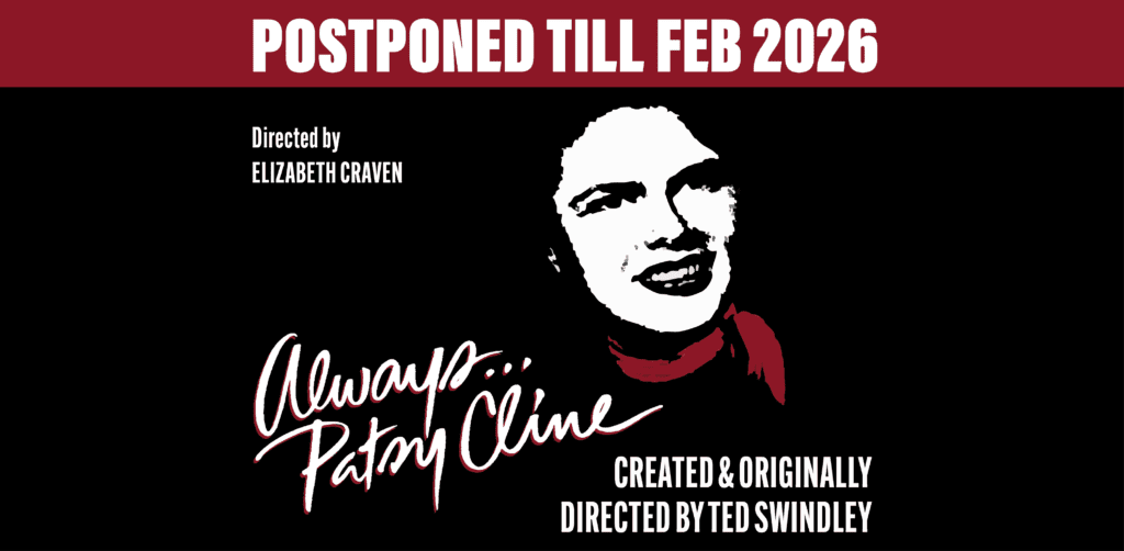 POSTPONED TILL FEB 2025 | ALWAYS...PATSY CLINE; directed by Elizabeth Craven